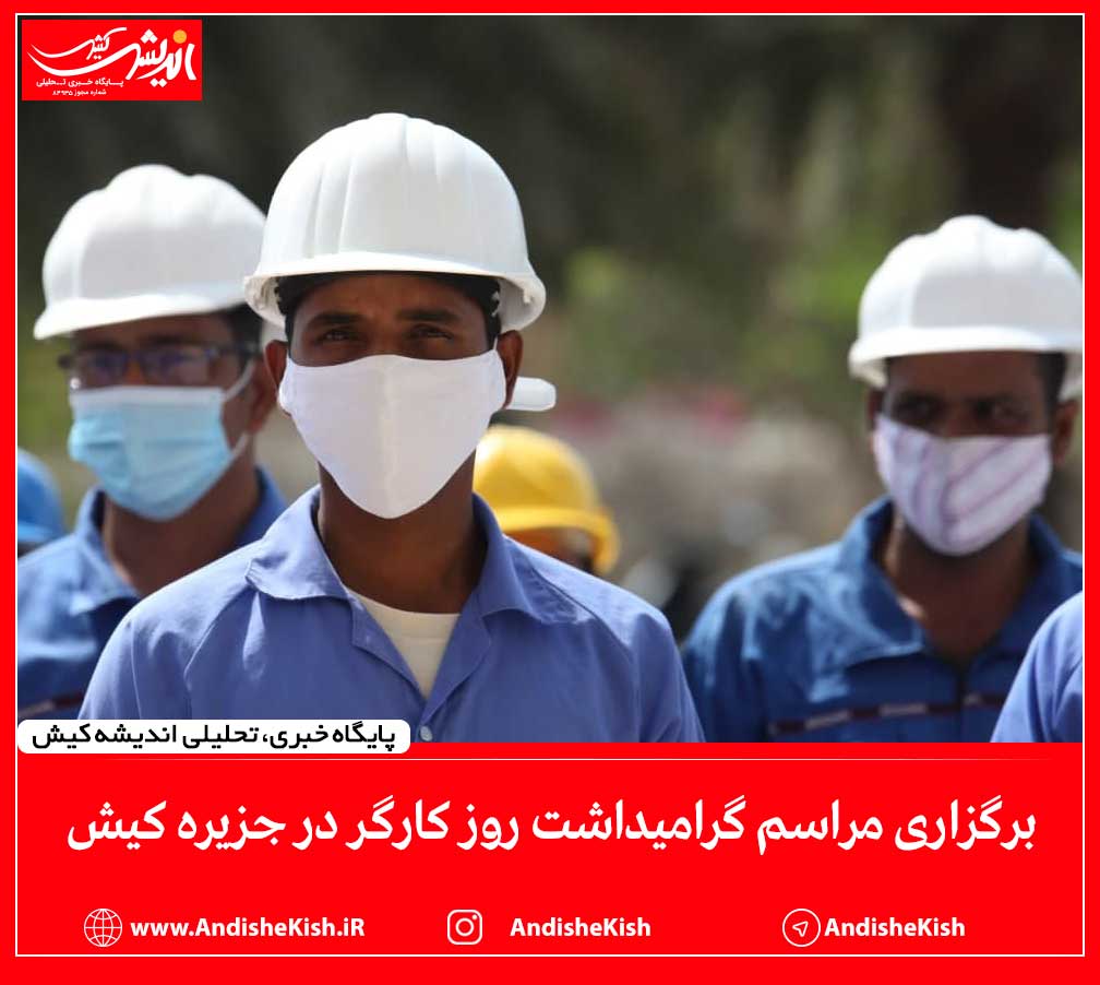 برگزاری مراسم گرامیداشت روز کارگر در جزیره کیش