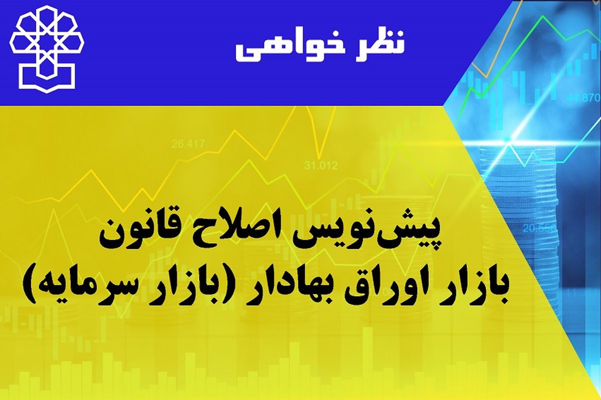 انتشار پیش نویس اصلاح قانون بازار اوراق بهادار (بازار سرمایه) برای کسب نظر کارشناسان و صاحب نظران